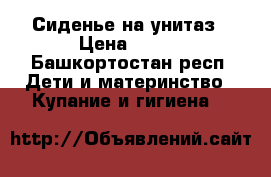 Сиденье на унитаз › Цена ­ 900 - Башкортостан респ. Дети и материнство » Купание и гигиена   